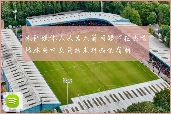 太阳媒体人认为火箭问题不在杰伦格林或许交易结果对我们有利